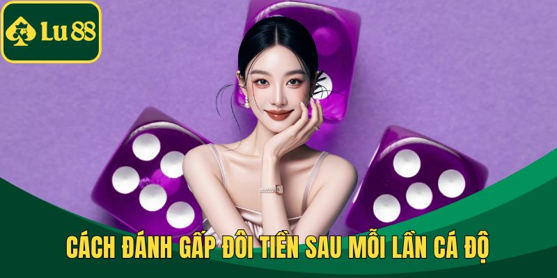 Cách đánh gấp đôi tiền sau mỗi lần cá độ