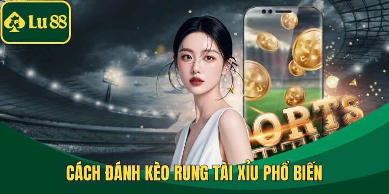 Cách đánh kèo Rung tài xỉu phổ biến