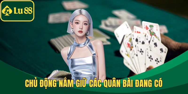 Chủ động nắm giữ các quân bài đang có