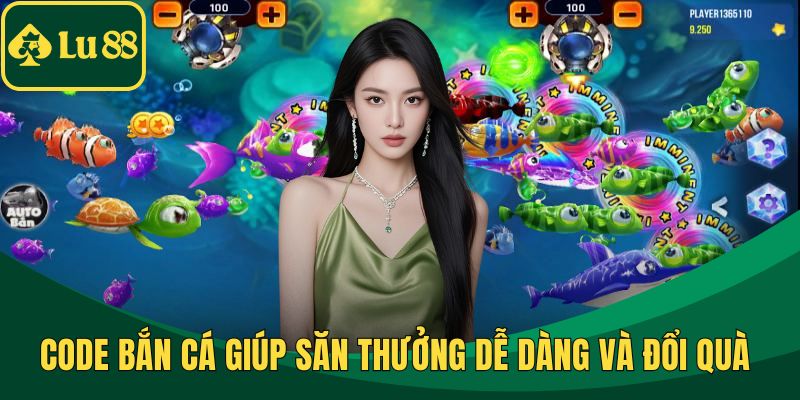 Code Bắn Cá Giúp Săn Thưởng Dễ Dàng Và Đổi Quà Hấp Dẫn