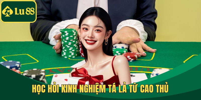 Học hỏi kinh nghiệm tá lả từ cao thủ