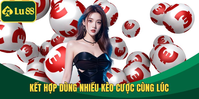 Kết hợp dùng nhiều kèo cược cùng lúc