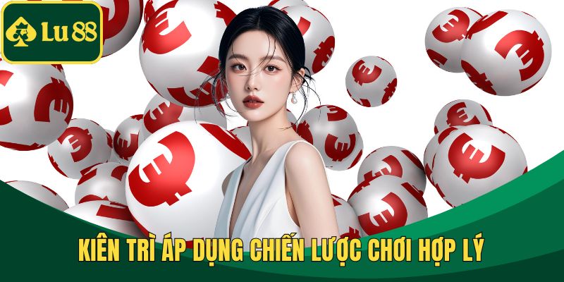 Kiên trì áp dụng chiến lược chơi hợp lý