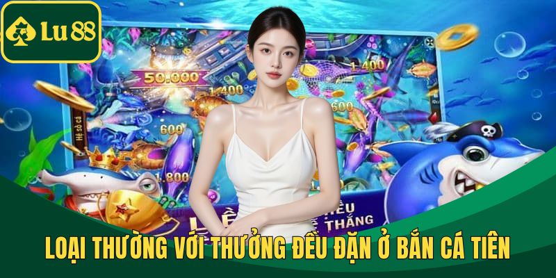 Loại thường với thưởng đều đặn ở bắn cá tiên