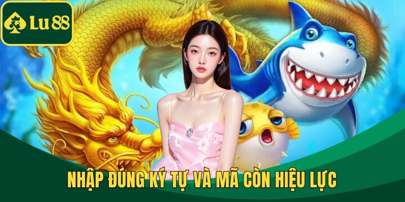 Nhập đúng ký tự và mã còn hiệu lực