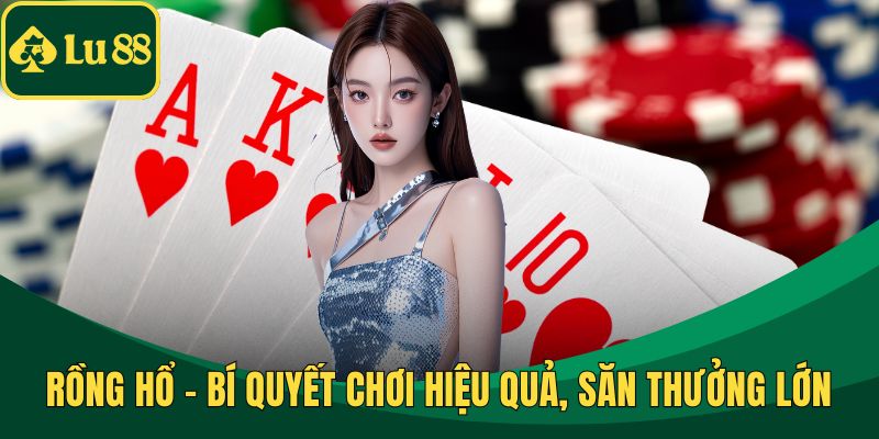 Rồng Hổ - Bí Quyết Chơi Hiệu Quả, Săn Thưởng Lớn Cực Khủng