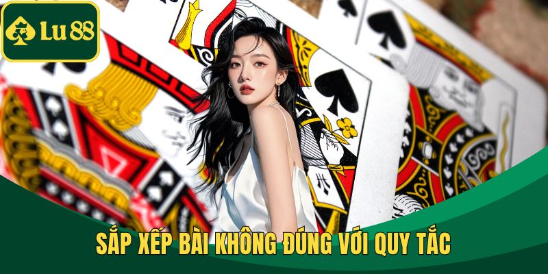 Sắp xếp bài không đúng với quy tắc