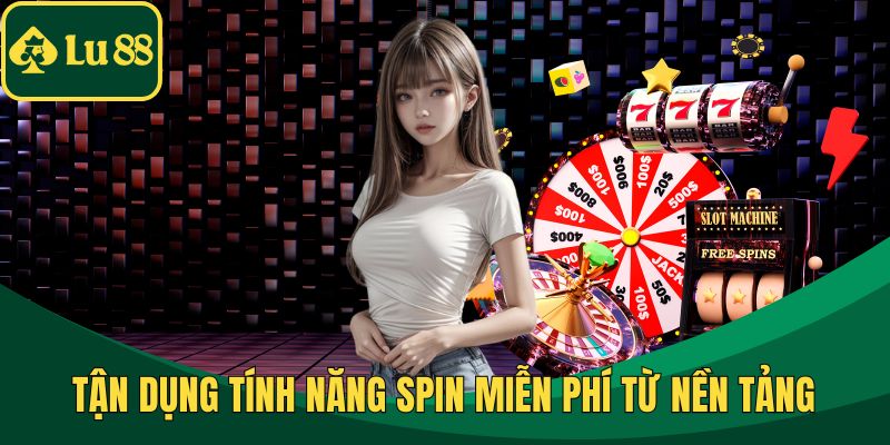 Tận dụng tính năng spin miễn phí từ nền tảng