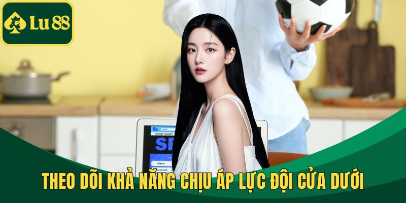 Theo dõi khả năng chịu áp lực đội cửa dưới