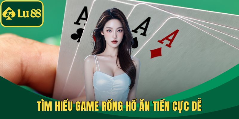 Tìm hiểu game Rồng Hổ ăn tiền cực dễ