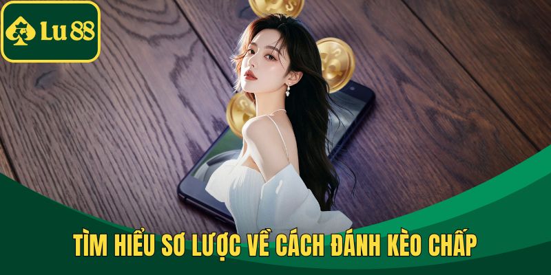 Tìm hiểu sơ lược về cách đánh kèo chấp