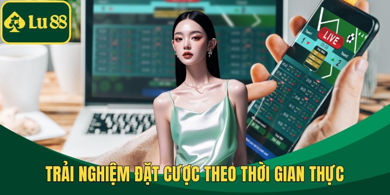 Trải nghiệm đặt cược theo thời gian thực