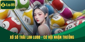 Xổ Số Thái Lan LU88 – Cơ Hội Nhận Thưởng Cực Kỳ Hấp Dẫn